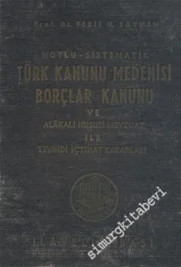 Notlu Sistematik Türk Kanunu Medenisi Borçlar Kanunu ve Alakalı Hususi Mevzuat ile Tevhidi İçtihat Kararları -