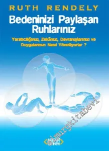 Bedeninizi Paylaşan Ruhlarınız: Yaratıcılığınızı, Zekânızı, Davranışlarınızı ve Duygularınızı Nasıl Yönetiyorlar? -