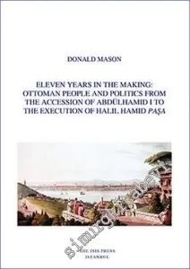 Eleven Years in the Making: Ottoman People and Politics from the Accession of Abdülhamid 1 to the Execution of Halil Hamid Paşa -         2022