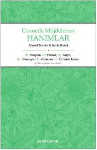 Cennetle Müjdelenen Hanımlar; Hz. Meryem, Hz. Fatıma, Hz. Asiye, Hz. Sümeyye, Hz. Rümeysa Hz. Ümmü Haram