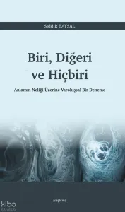 Biri, Diğeri ve Hiçbiri;Anlamın Neliği Üzerine Varoluşsal Bir Deneme
