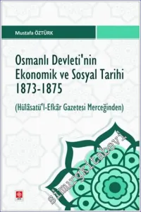 Osmanlı Devletinin Ekonomik ve Sosyal Tarihi 1873-1875 - (Hülasatü'l- Efkar Gazetesi Merceğinden) -         2023