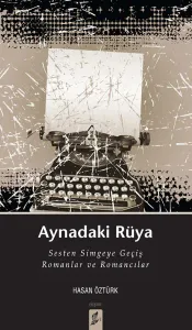 Aynadaki Rüya; Sesten Simgeye Geçiş Romanlar ve Romancılar