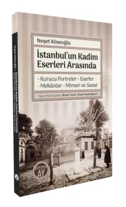 İstanbul’un Kadim Eserleri Arasında -Kurucu Portreler, Eserler, Mekânlar, Mimari ve Sanat-  (Resimli-2. Renk)
