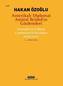 Amerikalı Diplomat Amiral Bristol'un Gözlemleri;;Osmanlı'nın Çöküşü Cumhuriyet'in Kuruluşu (1919 - 1927)