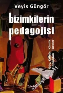 Bizimkilerin Pedagojisi: Göç, Kültür, Kimlik ( Hollandalı Türkler ) -        2006