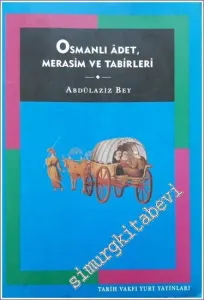 Osmanlı Adet Merasim ve Tabirleri: Toplum Hayatı İnsanlar İnanışlar Eğlence Dil -