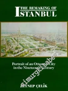 The Remaking of Istanbul: Portrait of An Ottoman City in The Nineteenth Century -