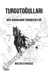 Turgutoğulları: Orta Anadolunun Türkmen Beyliği -