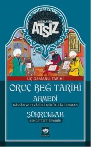 Oruç Beğ Tarihi - Ahmedi - Şükrullah: Üç Osmanlı Tarihi