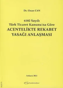 Acentelikte Rekabet Yasağı Anlaşması ( 6102 Sayılı Tiçaret Kanunu'na Göre )