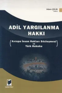 Adil Yargılanma Hakkı Avrupa İnsan Hakları Sözleşmesi ve Türk Hukuku