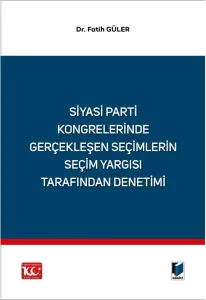 Siyasi Parti Kongrelerinde Gerçekleşen Seçimlerin Seçim Yargısı Tarafından Denetimi