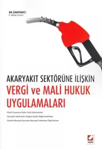 Akaryakıt Sektörüne İlişkin Vergi ve Mali Hukuk Uygulamaları