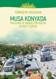 Türkçeye Yolculuk- Musa Konya’da: Mevlana ve Nasrettin Hoca’yı Ziyaret Ediyor