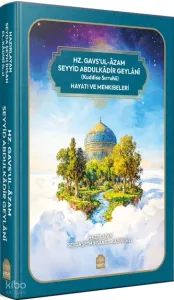 Hz. Gavs'ul-Âzam Seyyid Abdulkâdir Geylânî (Kuddise Sırruhü) Hayatı ve Menkibeleri  (Ciltli)