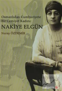 Osmanlıdan Cumhuriyete Bir Cemiyet Kadını: Nakiye Elgün