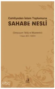 Cahiliyeden İslam Toplumuna Sahabe Nesli ;( Sempozyum Tebliğ ve Müzakereleri )
