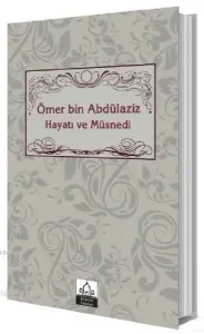 Ömer bin Abdülaziz Hayatı ve Müsnedi