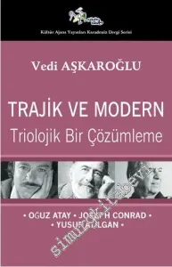 Trajik ve Modern: Triolojik Bir Çözümleme - Oğuz Atay, Joseph Conrad, Yusuf Atılgan -