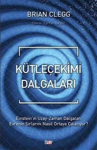 Kütleçekimi Dalgaları;Einstein’ın Uzay-Zaman Dalgaları Evrenin Sırlarını Nasıl Ortaya Çıkarıyor?