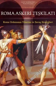 Roma Askeri Teşkilatı : Roma Ordusunun Yönetim ve Savaş Stratejileri -