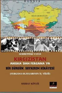 Gurbetteki Vatan Kırgızistan - Ahiskadan Fergana'ya Bir Sürgün Soykırım Hikayesi; Fergana Olaylarının İç Yüzü