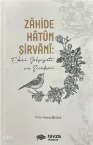Zâhide Hâtûn Şirvâni:;Edebî Şahsiyeti ve Şiirleri