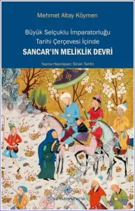 Büyük Selçuklu İmparatorluğu Tarihi Çerçevesi İçinde Sancar'ın Meliklik Devri -         2023