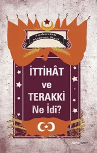 İttihat ve Terakki Ne idi?