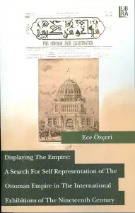 Displaying the Empire: A Search for Self Representation of the Ottoman Empire in the International Exhibitions of the Nineteenth Century