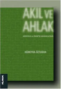 Akıl ve Ahlak; Aristoteles ve Fârâbide Ahlâkın Kaynağı
