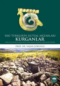 Eski Türklerin Kutsal Mezarları Kurganlar; Orta ve İç Asya'nın Erken Devir Türk Mezar Mimarisi Üzerine Bir Deneme