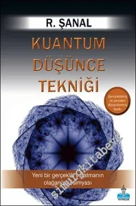 Kuantum Düşünce Tekniği: Yeni Bir Gerçeklik Yaratmanın Olağanüstü Simyası -
