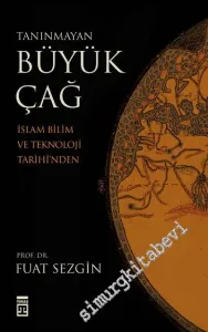Tanınmayan Büyük Çağ: İslam, Bilim ve Teknoloji Tarihinden -