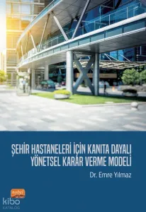 Şehir Hastaneleri İçin Kanıta Dayalı Yönetsel Karar Verme Modeli