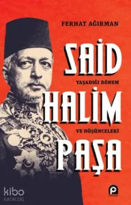 Said Halim Paşa ;Yaşadığı Dönem ve Düşünceleri
