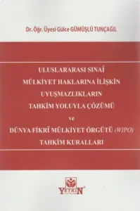 Uluslararası Sınai Mülkiyet Haklarına İlişkin Uyuşmazlıkların Tahkim Yoluyla Çözümü ve Dünya Fikri Mülkiyet Örgütü (Wipo) Tahkim Kuralları