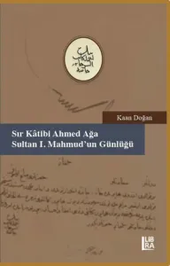 Sır Kâtibi Ahmet Ağa – Sultan I. Mahmud'un Günlüğü (18 Muharrem – 9 Cemâziyelâhir 1147 / 20 Haziran – 6 Kasım 1734)