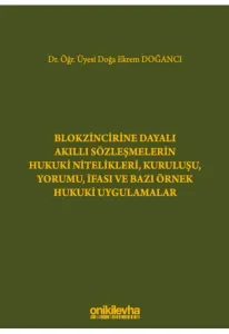 Blokzincirine Dayalı Akıllı Sözleşmelerin Hukuki Nitelikleri, Kuruluşu, Yorumu, İfası ve Bazı Örnek Hukuki Uygulamalar