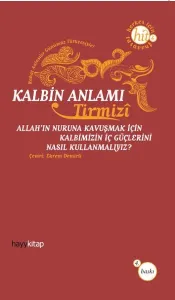 Kalbin Anlamı; Allah'ın Nuruna Kavuşmak İçin Kalbimizin İç Güçlerini Nasıl Kullanmalıyız?