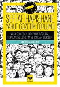 Şeffaf Hapishane Yahut Gözetim Toplumu; Küreselleşen Dünyada Gözetim, Toplumsal Denetim ve İktidar İlişkileri