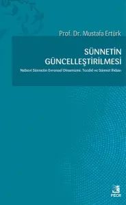 Sünnetin Güncelleştirilmesi Nebevi Sünnetin Evrensel Dinamizmi: Tecdid ve Sünnet  İhdası