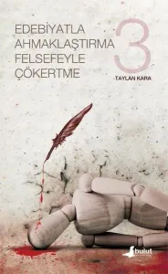 Edebiyatla Ahmaklaştırma Felsefeyle Çökertme - 3