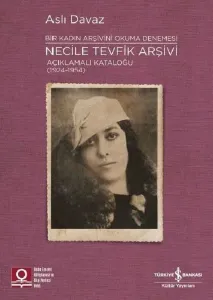 Necile Tevfik Arşivi Açıklamalı Kataloğu (1924-1954) Bir Kadın Arşivini Okuma Denemesi
