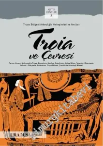 Troia ve Çevresi : Troas Bölgesi Arkeolojik Yerleşimleri ve Anıtları - Antik Kentler 5 -         2015