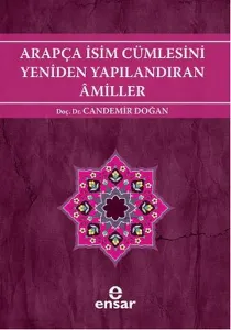 Arapça İsim Cümlesini Yeniden Yapılandıran Amiller; Arapça Türkçe Karşıtsal Çözümlemeli Uygulamalı Araştırmalı Sistematik Nahiv Seti: 2