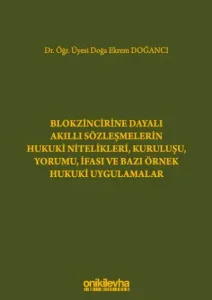 Blokzincirine Dayalı Akıllı Sözleşmelerin Hukuki Nitelikleri, Kuruluşu, Yorumu, İfası ve Bazı Örnek Hukuki Uygulamalar