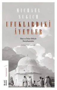 Ufuklardaki Ayetler; İlim ve İrfan Ehliyle Karşılaşmalar