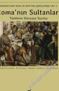 Roma'nın Sultanları : Türklerin Dünyaya Yayılışı - Avrupa'daki Asya ve Batı'nın Şekillenişi - Cilt 3 -         2021